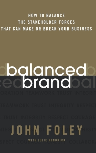Бумажная книга «Balanced Brand: How to Balance the Stakeholder Forces That Can Make Or Break Your Business», авторов Джон Фоли, Джули Кендрик - фото №1