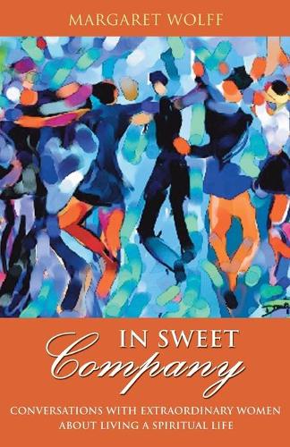 Бумажная книга «In Sweet Company: Conversations with Extraordinary Women about Living a Spiritual Life», автор Маргарет Вольф - фото №1