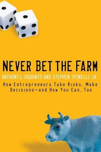 Бумажная книга «Never Bet the Farm: How Entrepreneurs Take Risks, Make Decisions -- and How You Can, Too», авторов Энтони Иакинто, Стивен Спинелли - фото №1
