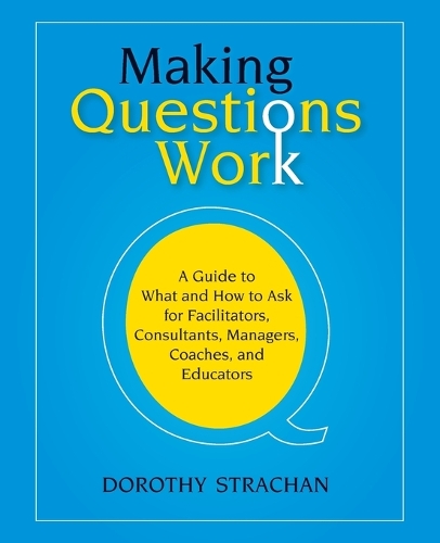 Паперова книга «Making Questions Work: A Guide to How and What to Ask for Facilitators, Consultants, Managers, Coaches, and Educators», автор Дороті Страхан - фото №1