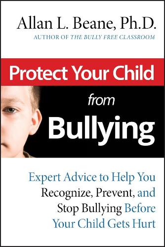 Бумажная книга «Protect Your Child from Bullying: Expert Advice to Help You Recognize, Prevent, and Stop Bullying Before Your Child Gets Hurt», автор Аллан Л. Бин - фото №1