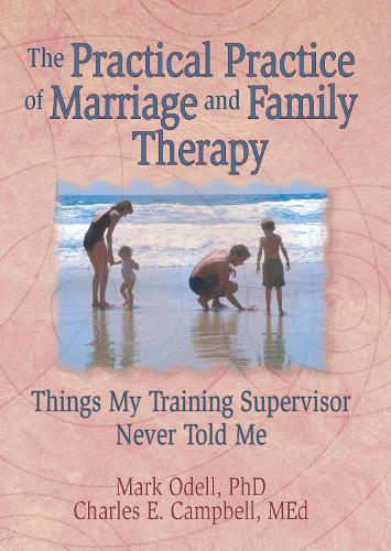 Бумажная книга «The Practical Practice of Marriage and Family Therapy: Things My Training Supervisor Never Told Me», авторов Чарльз Э. Кэмпбелл, Лорна Л. Хекер, Марк О'Делл, Терри С. Треппер - фото №1