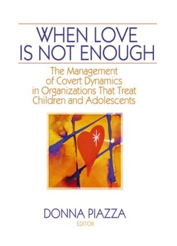 Бумажная книга «When Love Is Not Enough: The Management of Covert Dynamics in Organizations That Treat Children and Adolescents» - фото №1