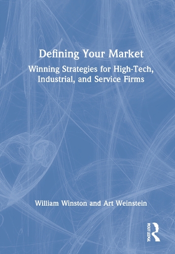 Бумажная книга «Defining Your Market: Winning Strategies for High-Tech, Industrial, and Service Firms», авторов Арт Вайнштейн, Уильям Уинстон - фото №1