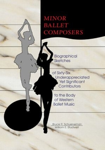 Бумажная книга «Minor Ballet Composers: Biographical Sketches of Sixty-Six Underappreciated Yet Significant Contributors to the Body of West», авторов Брюс Р Шунеман, Уильям Э. Стадвелл - фото №1
