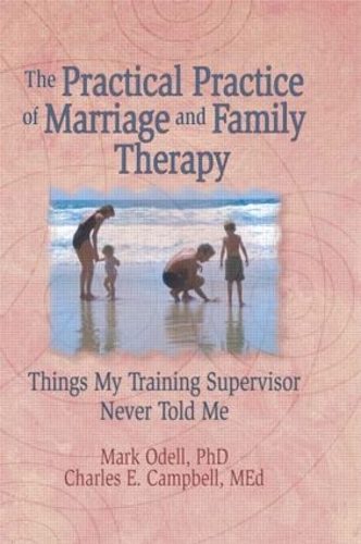 Бумажная книга «The Practical Practice of Marriage and Family Therapy: Things My Training Supervisor Never Told Me», авторов Чарльз Э. Кэмпбелл, Лорна Л. Хекер, Марк О'Делл, Терри С. Треппер - фото №1