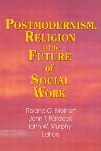 Бумажная книга «Postmodernism, Religion, and the Future of Social Work», авторов Жан А. Пардек, Джон В. Мерфи, Роланд Мейнерт - фото №1