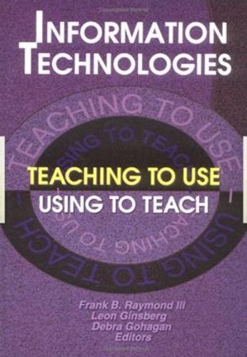 Паперова книга «Information Technologies: Teaching to UseUsing to Teach», авторів Дебра Гогаган, Франк Б. Раймонд ІІІ, Леон Гінзберг - фото №1