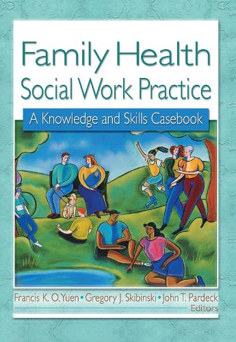 Паперова книга «Family Health Social Work Practice: A Knowledge and Skills Casebook», авторів Френсіс К. О. Юен, Грегорі Дж. Скібінскі - фото №1