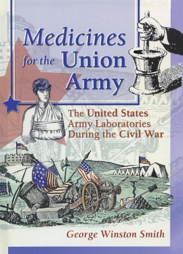 Бумажная книга «Medicines for the Union Army: The United States Army Laboratories During the Civil War», авторов Деннис Б Уортен, Грег Хигби - фото №1