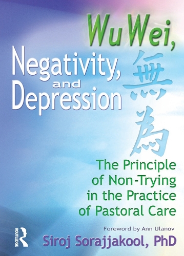 Бумажная книга «Wu Wei, Negativity, and Depression: The Principle of Non-Trying in the Practice of Pastoral Care», автор Сиродж Сораджакул - фото №1