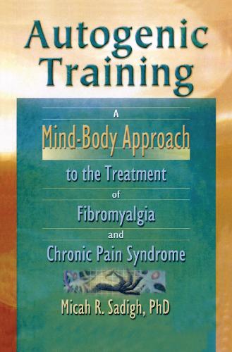 Бумажная книга «Autogenic Training: A Mind-Body Approach to the Treatment of Fibromyalgia and Chronic Pain Syndrome», авторов Майка Р. Садиг, Роберто Патарка-Монтеро - фото №1
