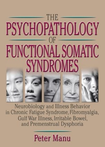 Бумажная книга «The Psychopathology of Functional Somatic Syndromes: Neurobiology and Illness Behavior in Chronic Fatigue Syndrome, Fibromyalgia, Gulf War Illness, Irrit», авторов Питер Ману, Роберто Патарка-Монтеро - фото №1