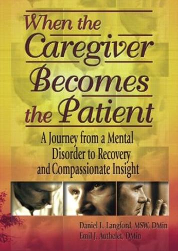 Бумажная книга «When the Caregiver Becomes the Patient: A Journey from a Mental Disorder to Recovery and Compassionate Insight», авторов Дэниел Л. Лэнгфорд, Эмиль Ж Аутеле, Гарольд Г. Кениг - фото №1