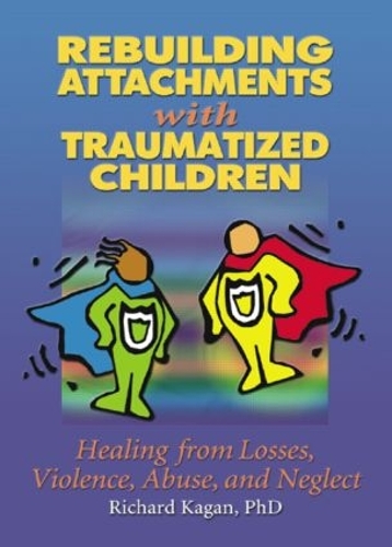 Бумажная книга «Rebuilding Attachments with Traumatized Children: Healing from Losses, Violence, Abuse, and Neglect», автор Ричард Каган - фото №1