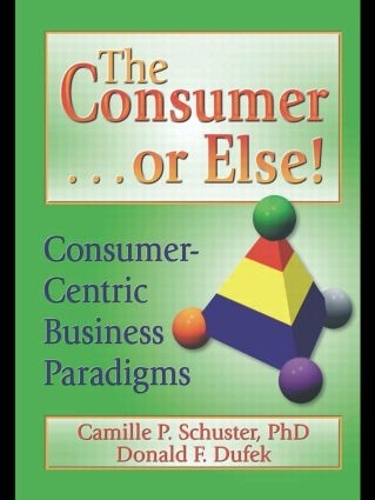 Бумажная книга «The Consumer . . . or Else!: Consumer-Centric Business Paradigms», авторов Камилла П. Шустер, Дональд Ф Дюфек - фото №1