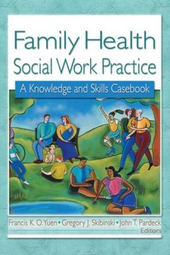 Бумажная книга «Family Health Social Work Practice: A Knowledge and Skills Casebook», авторов Фрэнсис К. О. Юэнь, Грегори Дж. Скибински - фото №1