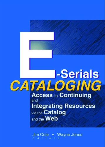 Бумажная книга «E-Serials Cataloging: Access to Continuing and Integrating Resources via the Catalog and the Web», авторов Джим Коул, Уэйн Джонс - фото №1
