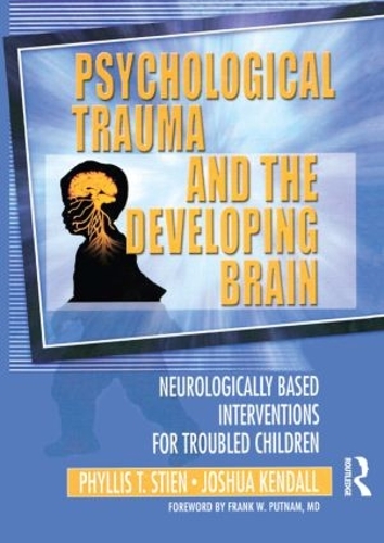 Бумажная книга «Psychological Trauma and the Developing Brain: Neurologically Based Interventions for Troubled Children», авторов Джошуа Кендалл, Филлис Стиен - фото №1
