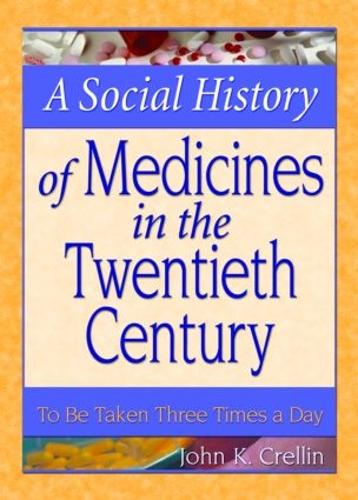 Бумажная книга «A Social History of Medicines in the Twentieth Century: To Be Taken Three Times a Day», авторов Деннис Б Уортен, Джон Креллин - фото №1