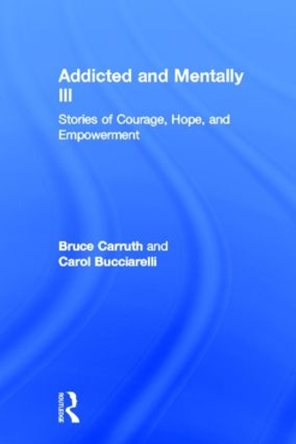 Бумажная книга «Addicted and Mentally Ill: Stories of Courage, Hope, and Empowerment», авторов Брюс Каррут, Кэрол Буччиарелли - фото №1