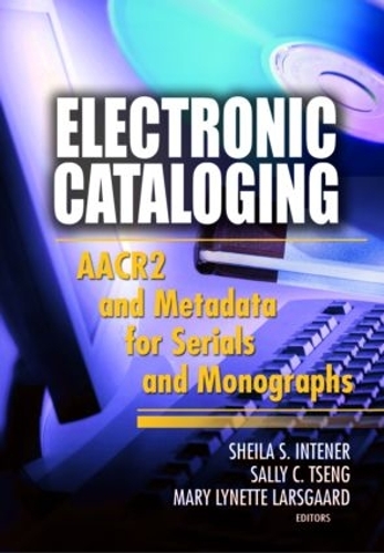 Бумажная книга «Electronic Cataloging: AACR2 and Metadata for Serials and Monographs», авторов Мэри Линетт Ларсгард, Салли К. Ценг, Шейла С. Интнер - фото №1