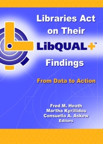 Паперова книга «Libraries Act on Their LibQUAL+ Findings: From Data to Action», авторів Консуелла Аскью, Фред М. Хіт, Марта Кириліду - фото №1