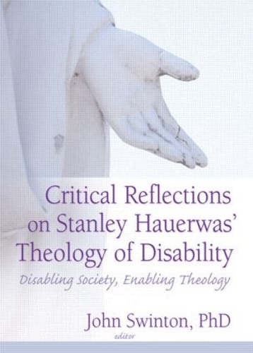 Бумажная книга «Critical Reflections on Stanley Hauerwas' Theology of Disability: Disabling Society, Enabling Theology», автор Джон Свинтон - фото №1