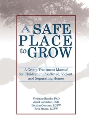 Бумажная книга «A Safe Place to Grow: A Group Treatment Manual for Children in Conflicted, Violent, and Separating Homes», авторов Беттина Гентнер, Джанет Джонстон, Вивьен Роузби - фото №1