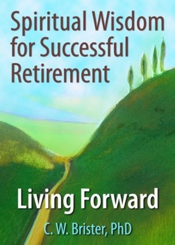 Бумажная книга «Spiritual Wisdom for Successful Retirement: Living Forward», авторов К.В. Бристер, Джеймс У Эллор - фото №1