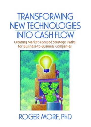Бумажная книга «Transforming New Technologies into Cash Flow: Creating Market-Focused Strategic Paths for Business-to-Business Companies», авторов Дж Дэвид Лихтенталь, Роджер Мор - фото №1