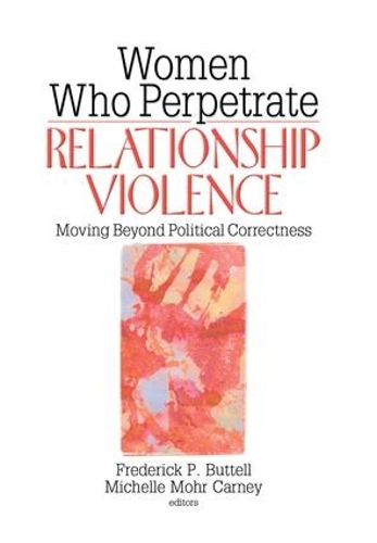 Бумажная книга «Women Who Perpetrate Relationship Violence: Moving Beyond Political Correctness», авторов Фредерик Баттелл, Мишель Мор Карни - фото №1