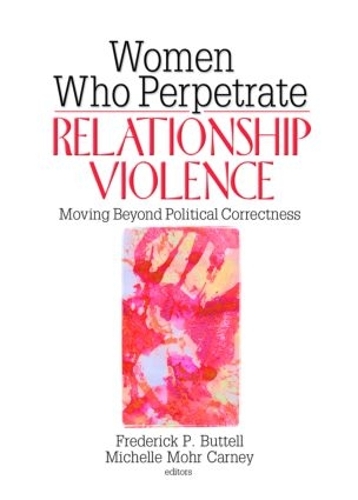 Бумажная книга «Women Who Perpetrate Relationship Violence: Moving Beyond Political Correctness», авторов Фредерик Баттелл, Мишель Мор Карни - фото №1