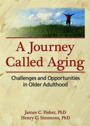 Паперова книга «A Journey Called Aging: Challenges and Opportunities in Older Adulthood», авторів Генрі К. Сіммонс, Джеймс К. Фішер - фото №1