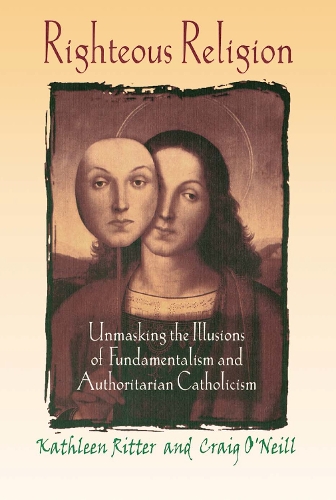 Бумажная книга «Righteous Religion: Unmasking the Illusions of Fundamentalism and Authoritarian Catholicism», авторов Крейг О'Нил, Кэтлин Риттер - фото №1