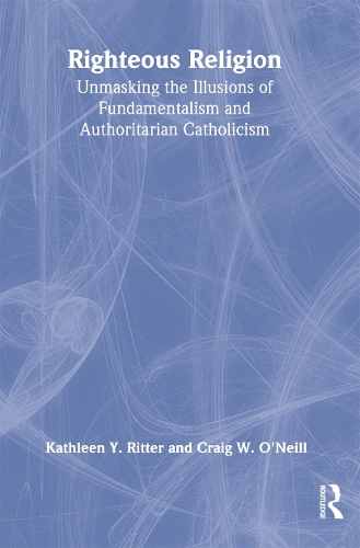 Бумажная книга «Righteous Religion: Unmasking the Illusions of Fundamentalism and Authoritarian Catholicism», авторов Крейг О'Нил, Кэтлин Риттер - фото №1