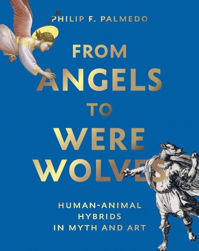 Бумажная книга «From Angels to Werewolves: Human-Animal Hybrids in Myth and Art», автор Филип Ф. Палмедо - фото №1