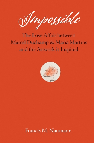 Паперова книга «Impossible: The Love Affair between Marcel Duchamp and Maria Martins, and the Artwork it Inspired», автор Френсіс М. Науманн - фото №1