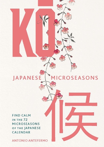 Бумажная книга «KO: Japanese Microseasons: Find Calm in the 72 Microseasons of the Japanese Calendar», автор Антонио Антефермо - фото №1
