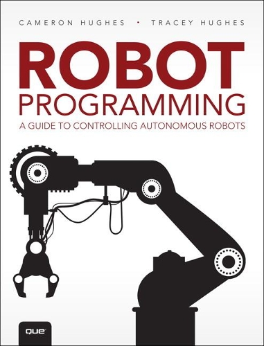 Паперова книга «Robot Programming: A Guide to Controlling Autonomous Robots», авторів Кемерон Г'юз, Трейсі Хьюз - фото №1