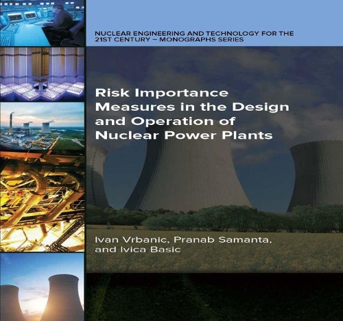 Бумажная книга «Risk Importance Measures in the Design and Operation of Nuclear Power Plants», авторов Иван Врбанич, Ивица Башич, Пранаб Саманта - фото №1