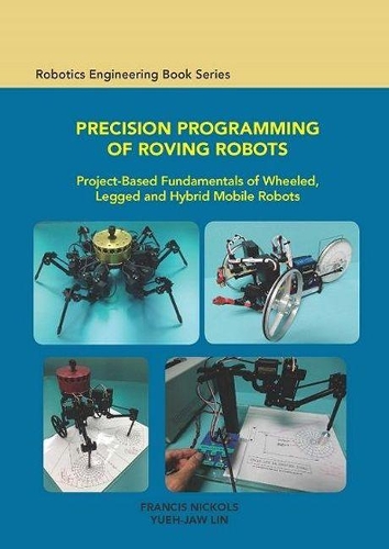 Бумажная книга «Precision Programming of Roving Robots Project-Based Fundamentals of Wheeled, Legged and Hybrid Mobile Robots», авторов Фрэнсис Николс, Юэ Чжоу Линь - фото №1