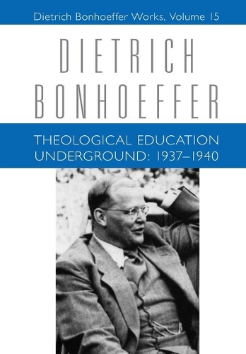 Бумажная книга «Theological Education Underground: 1937-1940: Dietrich Bonhoeffer Works, Volume 15», авторов Клаудия Д. Бергманн, Дитрих Бонхеффер, Скотт А. Мур, Виктория Дж. Барнетт - фото №1