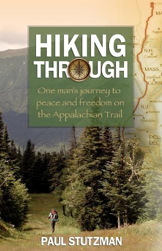 Паперова книга «Hiking Through – One Man`s Journey to Peace and Freedom on the Appalachian Trail», автор Пол Штуцман - фото №1