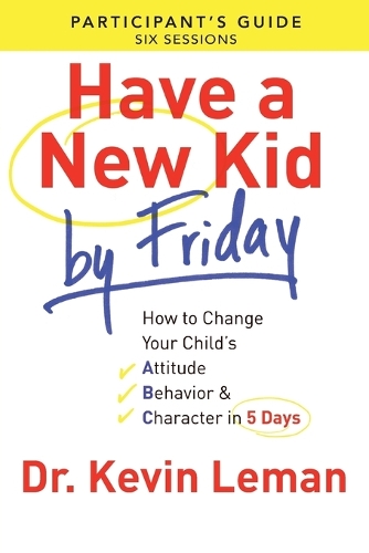 Бумажная книга «Have a New Kid By Friday Participant`s Guide – How to Change Your Child`s Attitude, Behavior & Character in 5 Days», автор Кевин Леман - фото №1