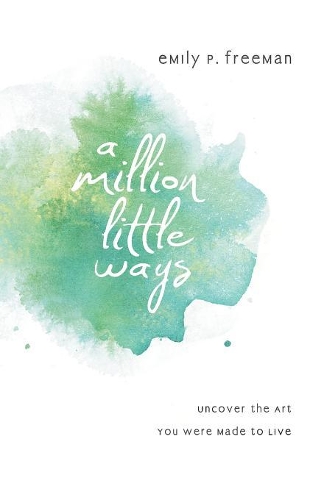 Бумажная книга «A Million Little Ways – Uncover the Art You Were Made to Live», автор Эмили П. Фримен - фото №1