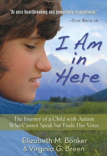 Бумажная книга «I Am in Here – The Journey of a Child with Autism Who Cannot Speak but Finds Her Voice», авторов Элизабет М. Бонкер, Вирджиния Г. Брин - фото №1