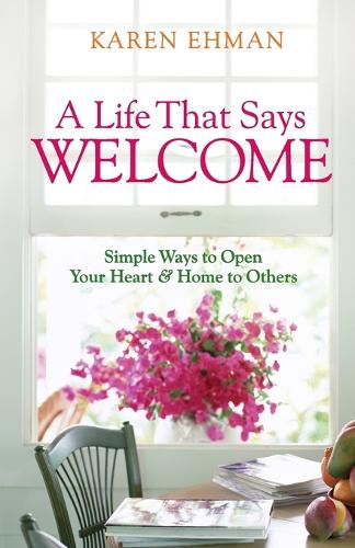 Бумажная книга «A Life That Says Welcome – Simple Ways to Open Your Heart & Home to Others», автор Карен Эхман - фото №1