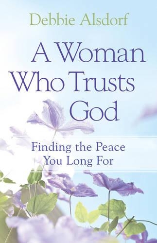 Бумажная книга «A Woman Who Trusts God – Finding the Peace You Long For», автор Дебби Алсдорф - фото №1