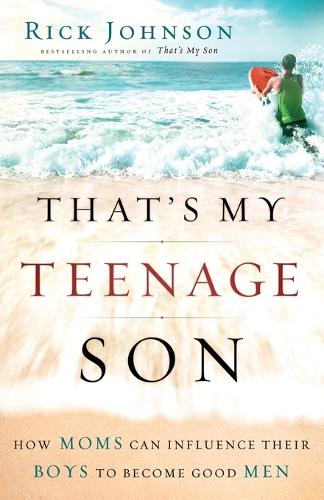 Бумажная книга «That`s My Teenage Son – How Moms Can Influence Their Boys to Become Good Men», автор Рик Джонсон - фото №1